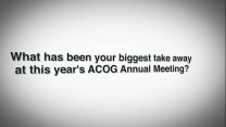 What has been your biggest take away at this year's Annual ACOG Meeting?